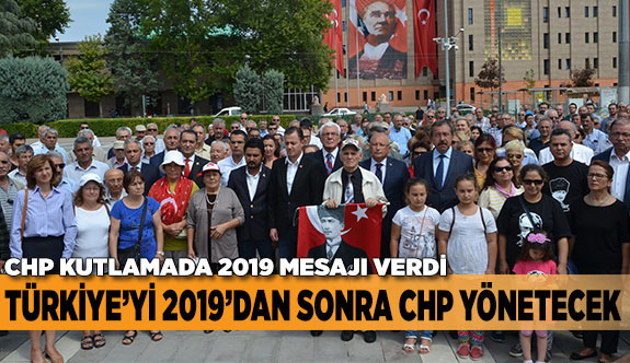 TÜRKİYE’Yİ 2019’DAN SONRA CUMHURİYET HALK PARTİSİ YÖNETECEK