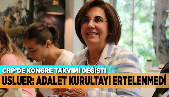 USLUER: ADALET KURULTAYI ERTELENMEDİ, KONGRE TAKVİMİ DEĞİŞTİ