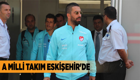 A MİLLİ TAKIM ESKİŞEHİR'DE