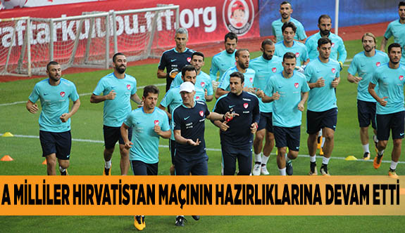 A MİLLİLER HIRVATİSTAN MAÇININ HAZIRLIKLARINA DEVAM ETTİ