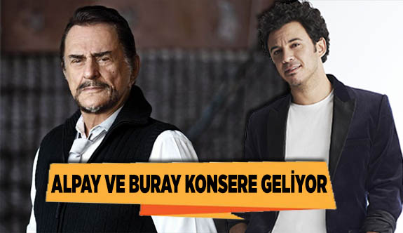 ALPAY VE BURAY KONSERE GELİYOR