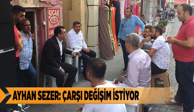 AYHAN SEZER: ÇARŞI DEĞİŞİM İSTİYOR