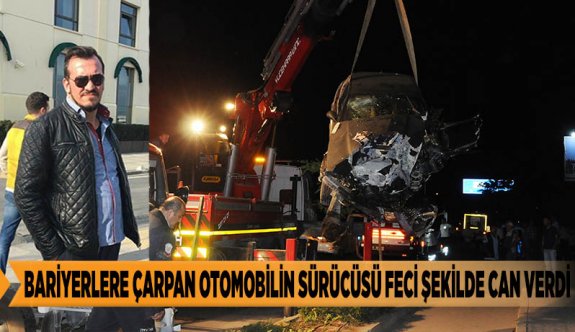 BARİYERLERE ÇARPAN OTOMOBİLİN SÜRÜCÜSÜ FECİ ŞEKİLDE CAN VERDİ