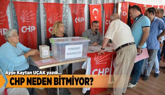 CHP NEDEN BİTMİYOR?