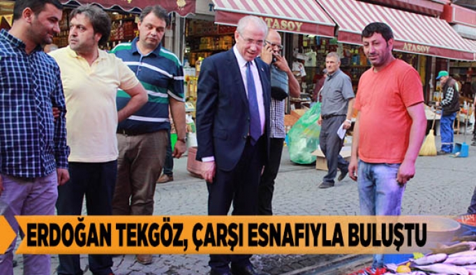 ERDOĞAN TEKGÖZ, ÇARŞI ESNAFIYLA BULUŞTU