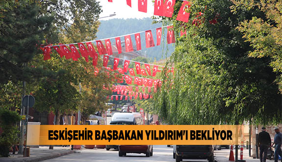 ESKİŞEHİR BAŞBAKAN YILDIRIM'I BEKLİYOR