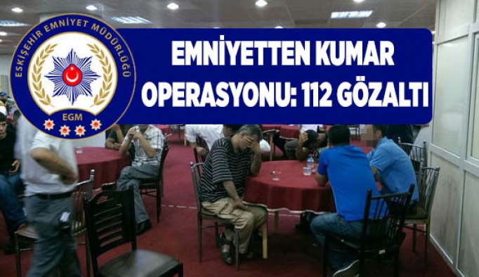 ESKİŞEHİR'DE KUMAR OPERASYONU, 112 GÖZALTI