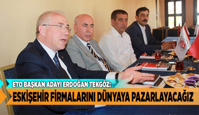 ESKİŞEHİR FİRMALARINI DÜNYAYA PAZARLAYACAĞIZ