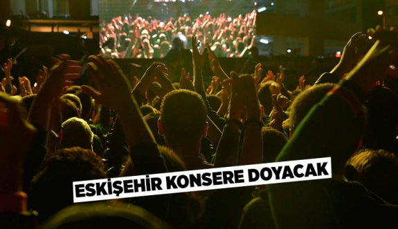 ESKİŞEHİR KONSERE DOYACAK