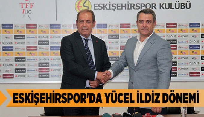 ESKİŞEHİRSPOR'DA YÜCEL İLDİZ DÖNEMİ