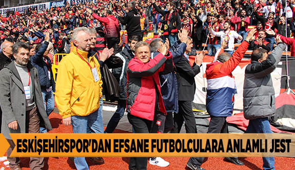 ESKİŞEHİRSPOR'DAN EFSANA FUTBOLCULARA ANLAMLI JEST