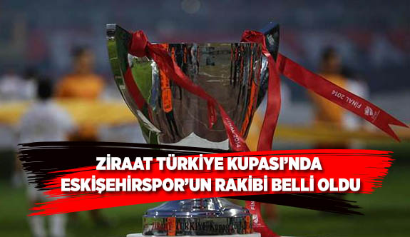 ESKİŞEHİRSPOR'UN RAKİBİ BELLİ OLDU