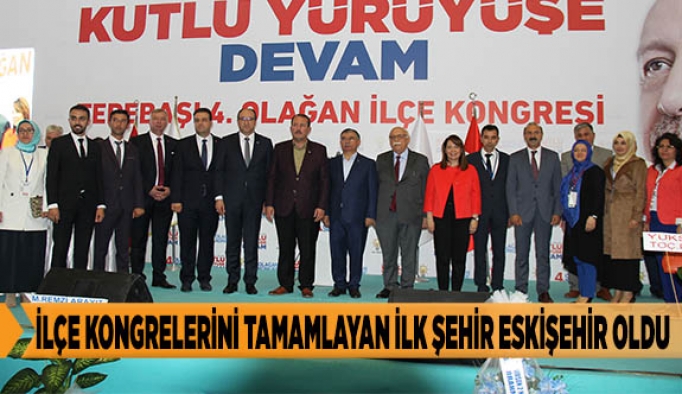 İLÇE KONGRELERİNİ TAMAMLAYAN İLK ŞEHİR ESKİŞEHİR OLDU