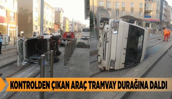 KONTROLDEN ÇIKAN ARAÇ TRAMVAY DURAĞINA DALDI