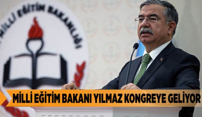 MİLLİ EĞİTİM BAKANI YILMAZ KONGREYE GELİYOR