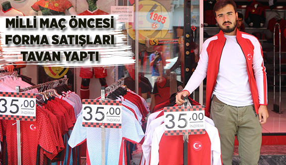 MİLLİ MAÇ ÖNCESİ FORMA SATIŞLARI TAVAN YAPTI