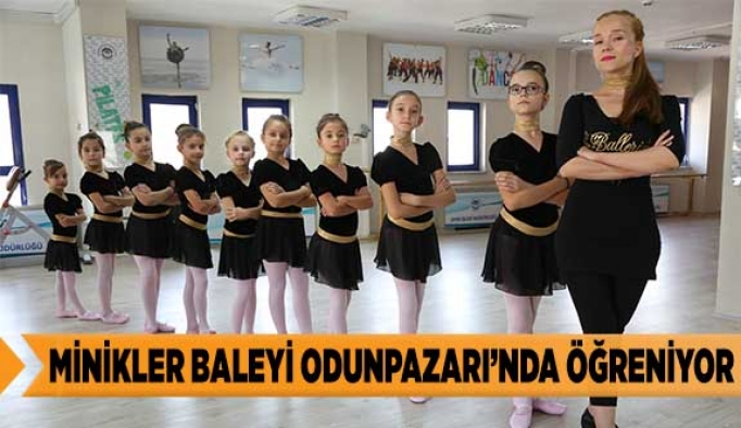 MİNİKLER BALEYİ ODUNPAZARI’NDA ÖĞRENİYOR