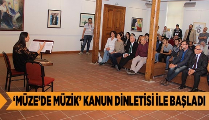 ‘MÜZE’DE MÜZİK’ KANUN DİNLETİSİ İLE BAŞLADI