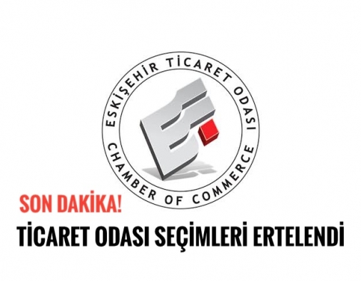 TİCARET ODASI SEÇİMLERİ ERTELENDİ