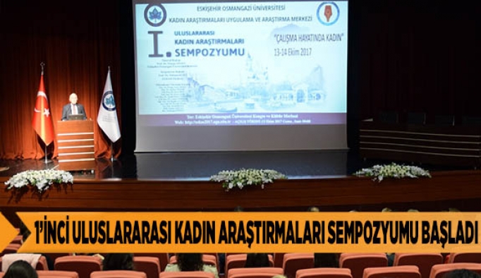 1’İNCİ ULUSLARARASI KADIN ARAŞTIRMALARI SEMPOZYUMU ESOGÜ'DE BAŞLADI