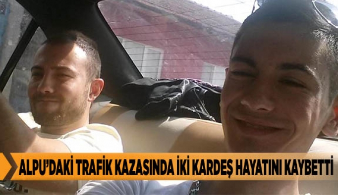 ALPU’DAKİ TRAFİK KAZASINDA İKİ KARDEŞ HAYATINI KAYBETTİ