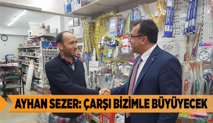 AYHAN SEZER: ÇARŞI BİZİMLE BÜYÜYECEK