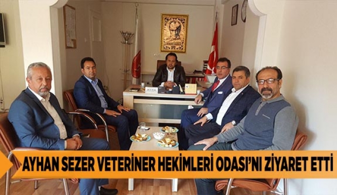 AYHAN SEZER VETERİNER HEKİMLERİ ODASI’NI ZİYARET ETTİ