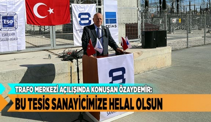 “BU TESİS SANAYİCİMİZE HELAL OLSUN”