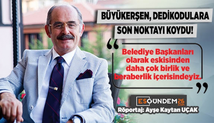 BÜYÜKERŞEN, DEDİKODULARA SON NOKTAYI KOYDU!