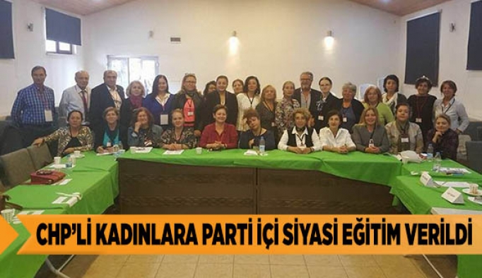 CHP’Lİ KADINLARA PARTİ İÇİ SİYASİ EĞİTİM VERİLDİ