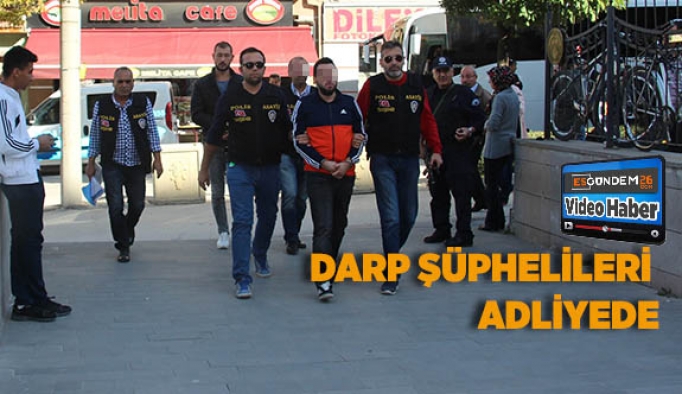 DARP ŞÜPHELİLERİ ADLİYEDE