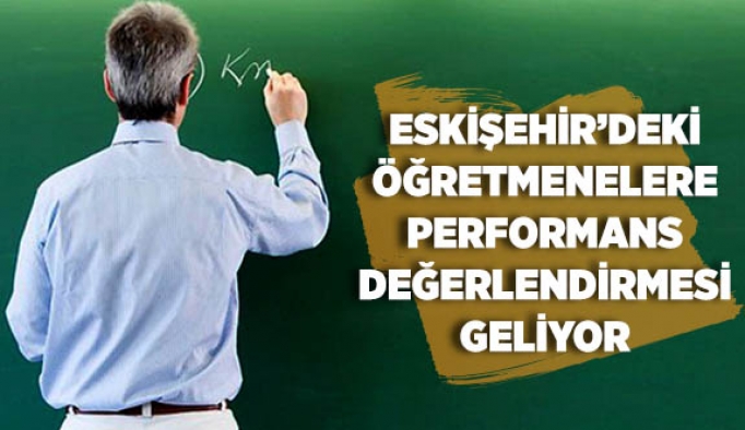 ESKİŞEHİR’DEKİ ÖĞRETMENELERE PERFORMANS DEĞERLENDİRMESİ GELİYOR