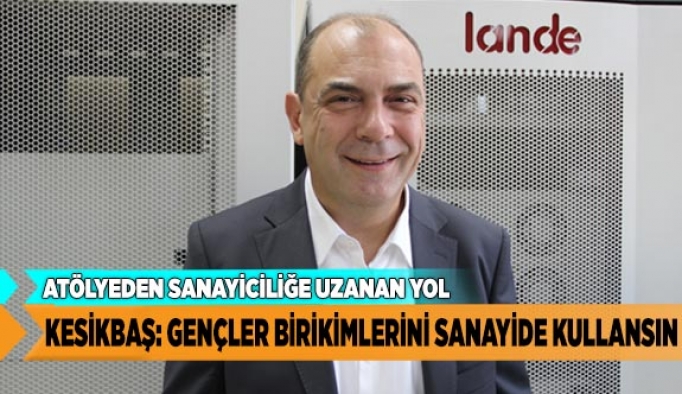 GENÇLER BİRİKİMLERİNİ SANAYİDE KULLANSIN