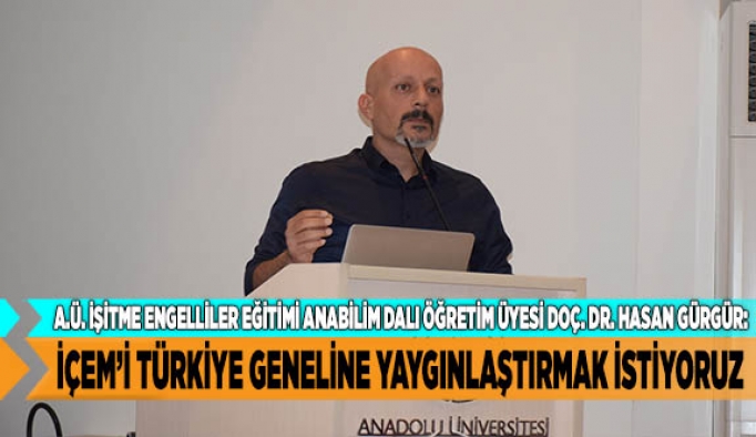 İÇEM’İN UYGULAMALARINI TÜRKİYE GENELİNE YAYGINLAŞTIRMAK İSTİYORUZ