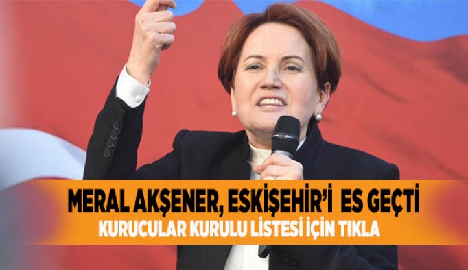 MERAL AKŞENER, ESKİŞEHİR’İ ES GEÇTİ