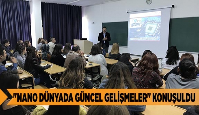 "NANO DÜNYADA GÜNCEL GELİŞMELER" KONUŞULDU