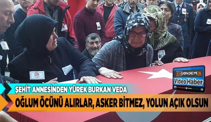 ŞEHİT ANNESİNDEN YÜREK BURKAN VEDA