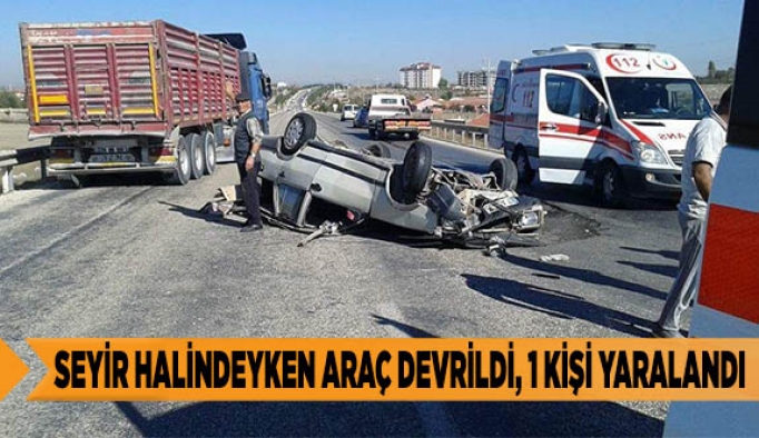 Seyir halindeyken araç devrildi, 1 kişi yaralandı