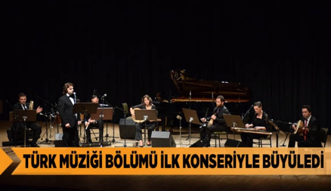 TÜRK MÜZİĞİ BÖLÜMÜ İLK KONSERİYLE BÜYÜLEDİ