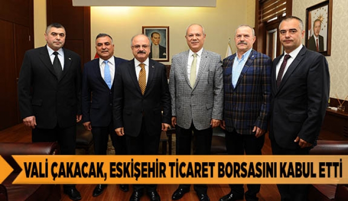 VALİ ÇAKACAK, ESKİŞEHİR TİCARET BORSASINI KABUL ETTİ