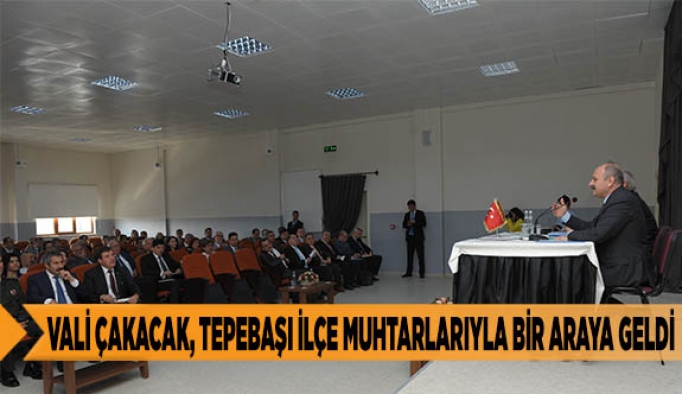 Vali Çakacak, Tepebaşı İlçe Muhtarlarıyla Bir Araya Geldi