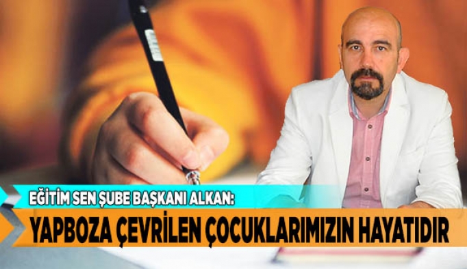 "YAPBOZA ÇEVRİLEN ÇOCUKLARIMIZIN HAYATIDIR"