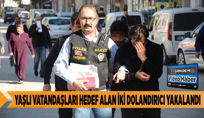 YAŞLI VATANDAŞLARI HEDEF ALAN İKİ DOLANDIRICI YAKALANDI