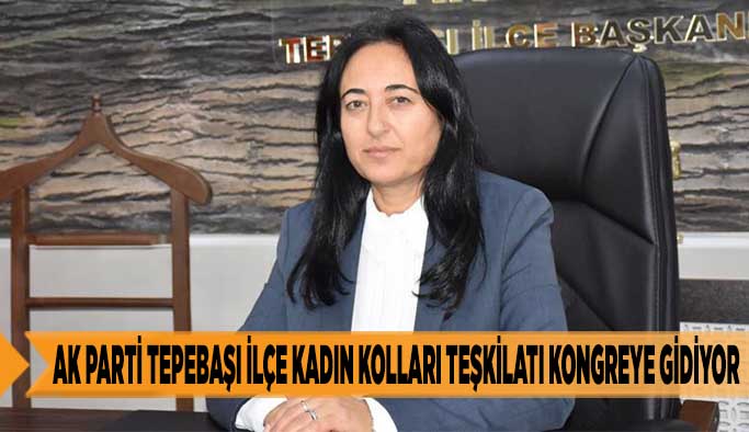 AK PARTİ TEPEBAŞI İLÇE BAŞKANLIĞI KONGREYE GİDİYOR