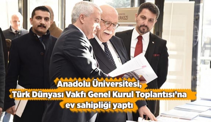 Anadolu Üniversitesi, Türk Dünyası Vakfı Genel Kurul Toplantısı’na ev sahipliği yaptı