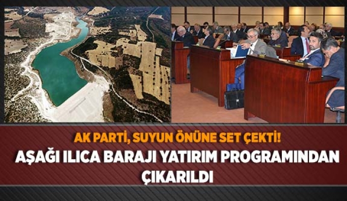 AŞAĞI ILICA BARAJI YATIRIM PROGRAMINDAN ÇIKARILDI