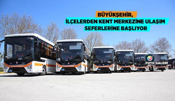 BÜYÜKŞEHİR, İLÇELERDEN KENT MERKEZİNE ULAŞIM SEFERLERİNE BAŞLIYOR