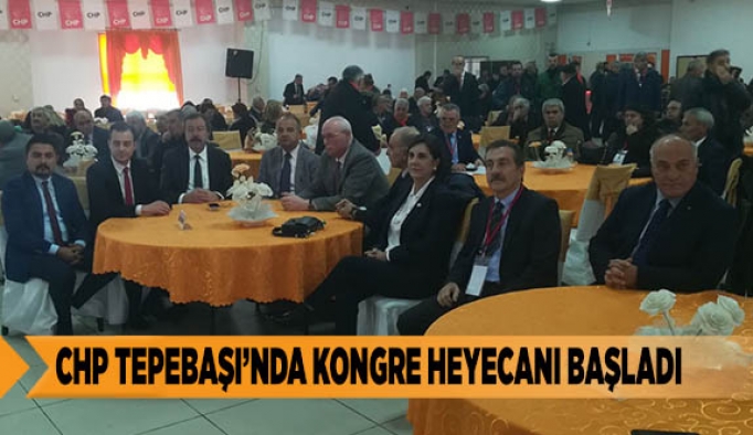 CHP TEPEBAŞI’NDA KONGRE HEYECANI BAŞLADI