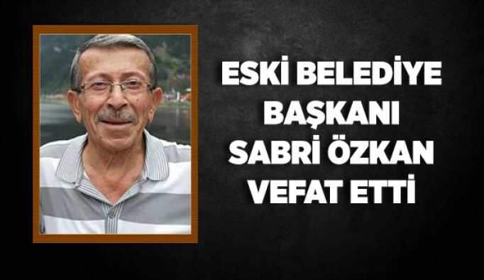 Eski Belediye Başkanı Sabri Özkan vefat etti