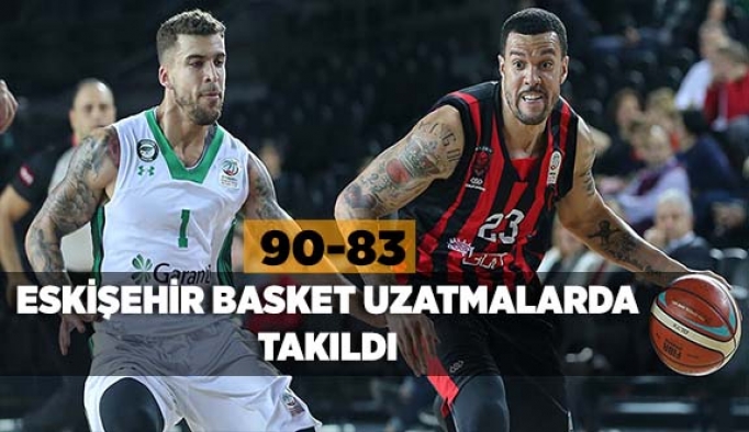 ESKİŞEHİR BASKET UZATMALARDA TAKILDI 90-83